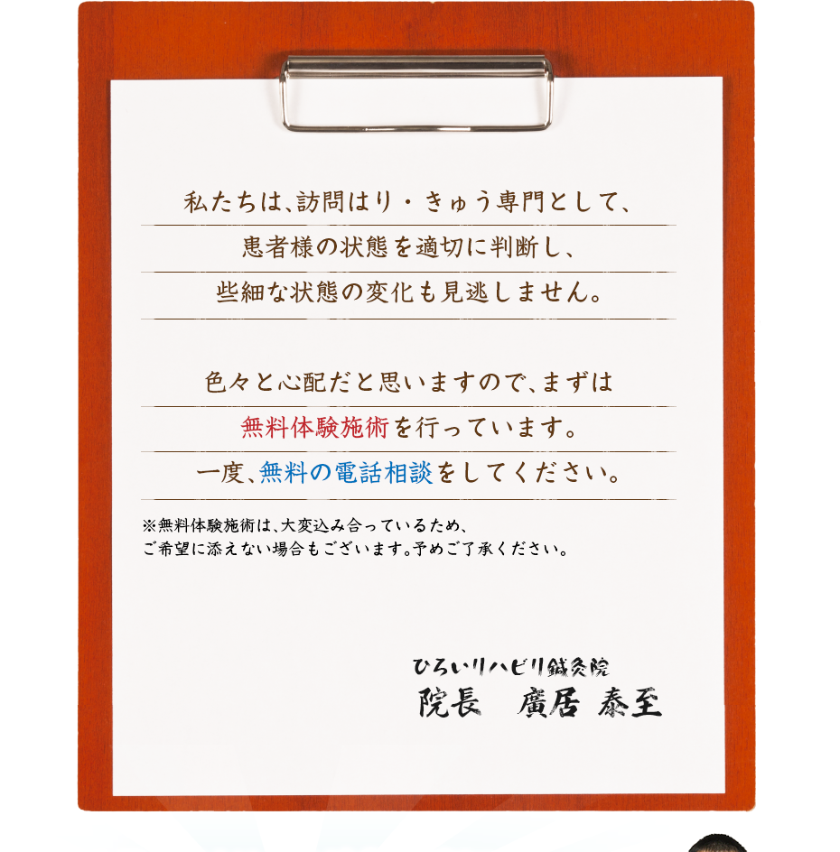 私たちは、訪問はり・きゅう専門として、患者様の状態を適切に判断し、些細な状態の変化も見逃しません。色々と心配だと思いますので、まずは無料体験施術を行っています。一度、無料の電話相談をしてください。